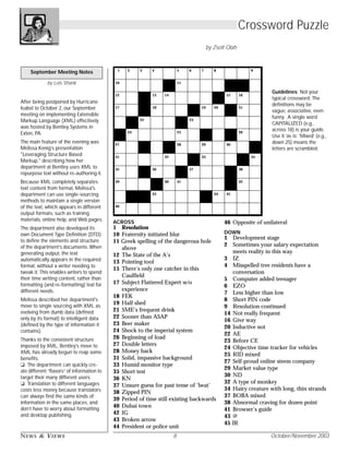 NEWS & VIEWS 8 October/November 2003
by Lois Shank
After being postponed by Hurricane
Isabel to October 2, our September
meeting on implementing Extensible
Markup Language (XML) effectively
was hosted by Bentley Systems in
Exton, PA.
The main feature of the evening was
Melissa Kenig’s presentation
"Leveraging Structure Based
Markup," describing how her
department at Bentley uses XML to
repurpose text without re-authoring it.
Because XML completely separates
text content from format, Melissa's
department can use single-sourcing
methods to maintain a single version
of the text, which appears in different
output formats, such as training
materials, online help, and Web pages.
The department also developed its
own Document Type Definition (DTD)
to define the elements and structure
of the department‘s documents. When
generating output, the text
automatically appears in the required
format, without a writer needing to
tweak it. This enables writers to spend
their time writing content, rather than
formatting (and re-formatting) text for
different needs.
Melissa described her department's
move to single sourcing with XML as
evolving from dumb data (defined
only by its format) to intelligent data
(defined by the type of information it
contains).
Thanks to the consistent structure
imposed by XML, Bentley's move to
XML has already begun to reap some
benefits.
❏ The department can quickly cre-
ate different “flavors“ of information to
target their many different users.
❏ Translation to different languages
costs less money because translators
can always find the same kinds of
information in the same places, and
don‘t have to worry about formatting
and desktop publishing.
September Meeting Notes
Guidelines: Not your
typical crossword. The
definitions may be
vague, associative, even
funny. A single word
CAPITALIZED (e.g.,
across 18) is your guide.
Use it ‘as is’. ‘Mixed’ (e.g.,
down 25) means the
letters are scrambled.
Crossword Puzzle
by Zsolt Olah
ACROSS
1 Resolution
10 Fraternity initiated blur
11 Greek spelling of the dangerous hole
above
12 The State of the A's
13 Pointing tool
15 There's only one catcher in this
Caulfield
17 Subject Flattered Expert w/o
experience
18 FEK
19 Half shed
21 SME's frequent drink
22 Sooner than ASAP
23 Beer maker
24 Shock to the imperial system
26 Beginning of load
27 Double letters
28 Money back
31 Solid, impassive background
33 Humid monitor type
35 Short test
36 KN
37 Unsure guess for past tense of 'beat'
38 Zipped PIN
39 Period of time still existing backwards
40 Dubai town
42 IG
43 Broken arrow
44 President or police unit
46 Opposite of unilateral
DOWN
1 Development stage
2 Sometimes your salary expectation
meets reality in this way
3 IZ
4 Misspelled tree residents have a
conversation
5 Computer added teenager
6 EZO
7 Less higher than low
8 Short PIN code
9 Resolution continued
14 Not really frequent
16 Give way
20 Inductive not
22 AE
23 Before CE
24 Objective time tracker for vehicles
25 RID mixed
27 Self-proud online steem company
29 Market value type
30 ND
32 A type of monkey
34 Hairy creature with long, thin strands
37 BOBA mixed
38 Abnormal craving for dozen point
41 Browser's guide
43 @
45 IR
1
P
2
H
3
I
4
L A
5
D
6
E
7
L
8
P H I
9
A
10
H A Z E
11
O Z O N M
12
A L
13
A
14
R R O W
15
R
16
Y E
17
S F
18
F E K
19
E
20
D
21
I T
E
22
A S A
23
B R E W E R
24
M E T R
25
I C
26
L O
27
E E A
28
R E
29
F U
30
N D
31
S T O L
32
I D
33
L C D
34
A
35
T E
36
K N
37
B E T
38
P N
39
E R A
40
D
41
U B A I
42
I G
E
43
A R R O
44
V
45
I C E
46
M U L T I L A T E R A L
 