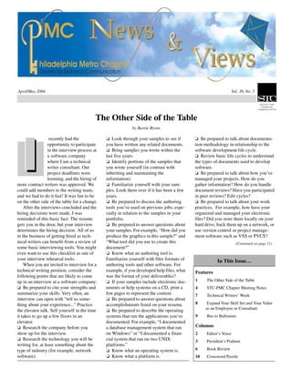 April/May 2004 Vol. 38, No. 5
The Other Side of the Table
by Barrie Byron
recently had the
opportunity to participate
in the interview process at
a software company
where I am a technical
writer consultant. Our
project deadlines were
looming, and the hiring of
more contract writers was approved. We
could add members to the writing team,
and we had to do it fast! It was fun to be
on the other side of the table for a change.
After the interviews concluded and the
hiring decisions were made, I was
reminded of this basic fact: The resume
gets you in the door, but your interview
determines the hiring decision. All of us
in the business of getting hired as tech-
nical writers can benefit from a review of
some basic interviewing tools. You might
even want to use this checklist as one of
your interview rehearsal tools.
When you are invited to interview for a
technical writing position, consider the
following points that are likely to come
up in an interview at a software company:
❏ Be prepared to cite your strengths and
summarize your skills. Very often, an
interview can open with “tell us some-
thing about your experience...” Practice
the elevator talk. Sell yourself in the time
it takes to go up a few floors in an
elevator.
❏ Research the company before you
show up for the interview.
❏ Research the technology you will be
writing for, at least something about the
type of industry (for example, network
software).
❏ Look through your samples to see if
you have written any related documents.
❏ Bring samples you wrote within the
last five years.
❏ Identify portions of the samples that
you wrote yourself (in contrast with
inheriting and maintaining the
information).
❏ Familiarize yourself with your sam-
ples. Look them over if it has been a few
years.
❏ Be prepared to discuss the authoring
tools you’ve used on previous jobs; espe-
cially in relation to the samples in your
portfolio.
❏ Be prepared to answer questions about
your samples. For example, “How did you
produce the graphics in this sample?” and
“What tool did you use to create this
document?”
❏ Know what an authoring tool is.
Familiarize yourself with files formats of
authoring tools and other software. For
example, if you developed help files, what
was the format of your deliverables?
❏ If your samples include electronic doc-
uments or help systems on a CD, print a
few pages to represent the content.
❏ Be prepared to answer questions about
accomplishments listed on your resume.
❏ Be prepared to describe the operating
systems that run the applications you’ve
documented. For example, “I documented
a database management system that ran
on Windows” or “I documented a finan-
cial system that ran on two UNIX
platforms.”
❏ Know what an operating system is.
❏ Know what a platform is.
❏ Be prepared to talk about documenta-
tion methodology in relationship to the
software development life cycle.
❏ Review basic life cycles to understand
the types of documents used to develop
software.
❏ Be prepared to talk about how you’ve
managed your projects. How do you
gather information? How do you handle
document reviews? Have you participated
in peer reviews? Edit cycles?
❏ Be prepared to talk about your work
practices. For example, how have your
organized and managed your electronic
files? Did you store them locally on your
hard drive, back them up on a network, or
use version control or project manage-
ment software such as VSS or PVCS?
(Continued on page 11)
In This Issue…
Features
1 The Other Side of the Table
4 STC-PMC Chapter Meeting Notes
7 Technical Writers’ Week
8 Expand Your Skill Set and Your Value
as an Employee or Consultant
9 Bus to Baltimore
Columns
2 Editor’s Voice
3 President’s Podium
6 Book Review
10 Crossword Puzzle
 
