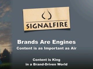 Brands Are Engines
Content is as Important as Air


         Content is King
    in a Brand-Driven World
 
