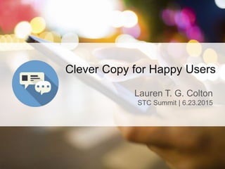 Clever Copy for Happy Users
Lauren T. G. Colton
STC Summit | 6.23.2015
 