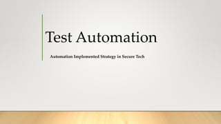 Test Automation
Automation Implemented Strategy in Secure Tech
 