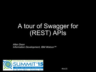 A tour of Swagger for
(REST) APIs
Allen Dean
Information Development, IBM Watson™
#stc15
 