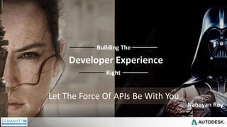 Developer Experience
Right
Building The
Let The Force Of Be With You
Nabayan Roy
APIs
 