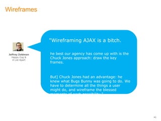 Wireframes <ul><li>&quot;Wireframing AJAX is a bitch. </li></ul><ul><li>The best our agency has come up with is the Chuck ...