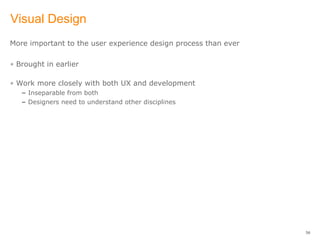 Visual Design <ul><li>More important to the user experience design process than ever </li></ul><ul><li>Brought in earlier ...