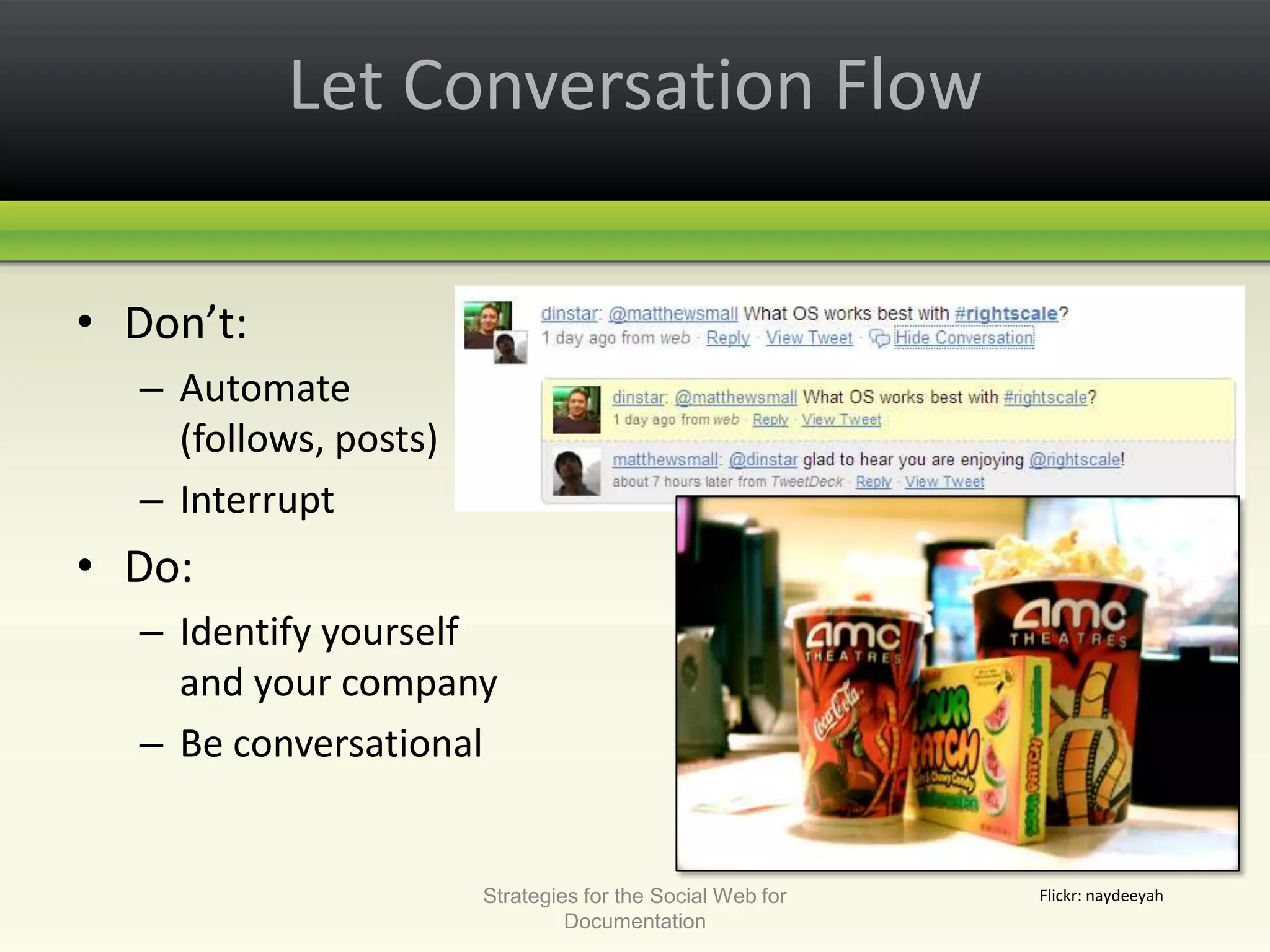 Let Conversation FlowDon’t:Automate (follows, posts)InterruptDo: Identify yourself and your companyBe conversationalStrategies for the Social Web for DocumentationFlickr: naydeeyah