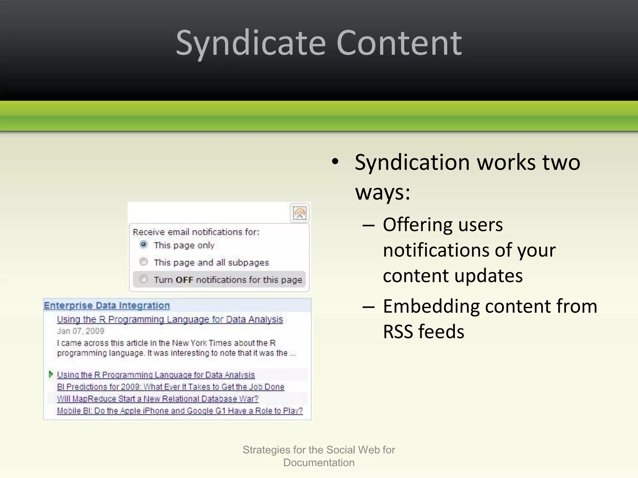 Syndicate ContentSyndication works two ways:Offering users notifications of your content updatesEmbedding content from RSS feedsStrategies for the Social Web for Documentation