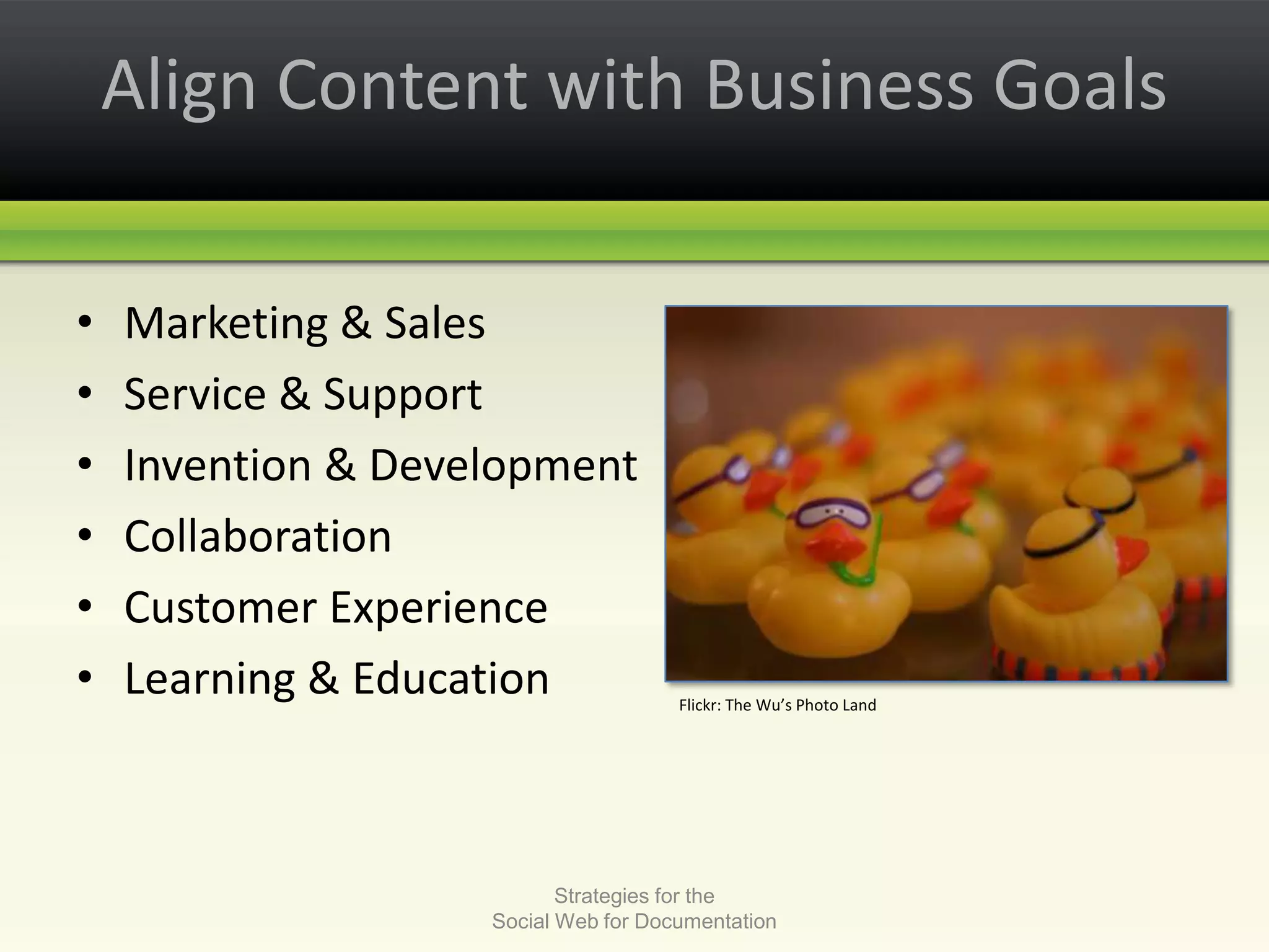 Align Content with Business GoalsMarketing & SalesService & SupportInvention & Development CollaborationCustomer ExperienceLearning & EducationStrategies for the Social Web for DocumentationFlickr: The Wu’s Photo Land