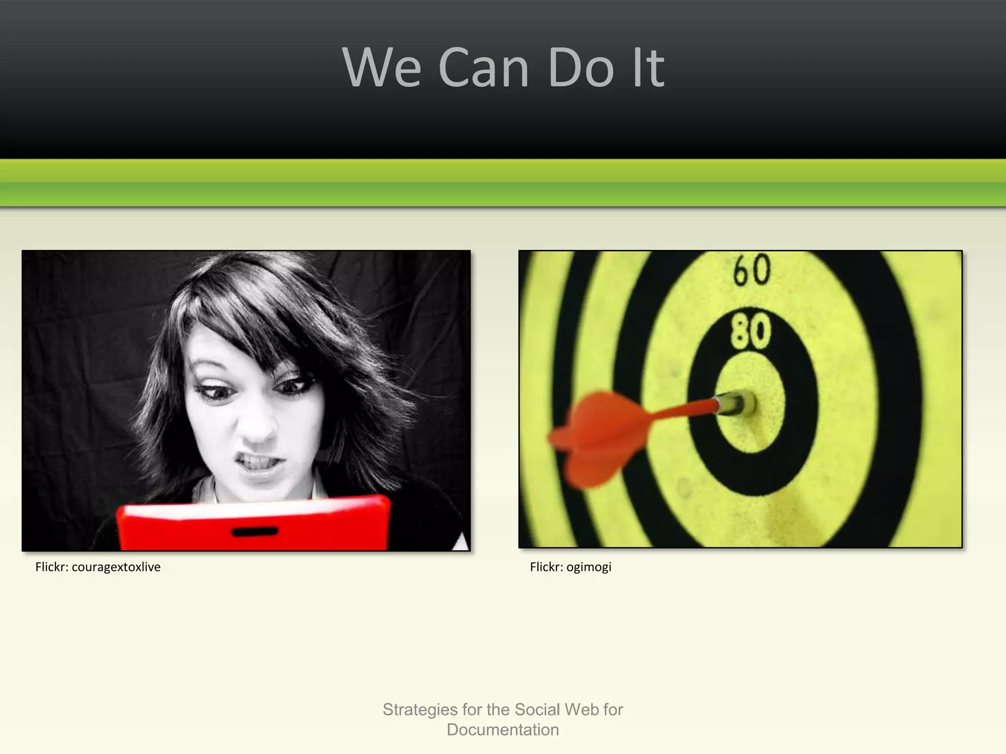 We Can Do ItStrategies for the Social Web for DocumentationFlickr: couragextoxliveFlickr: ogimogi