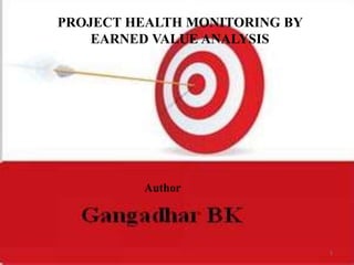 Author
PROJECT HEALTH MONITORING BY
EARNED VALUE ANALYSIS
1
 
