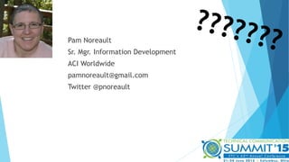 Pam Noreault
Sr. Mgr. Information Development
ACI Worldwide
pamnoreault@gmail.com
Twitter @pnoreault
 