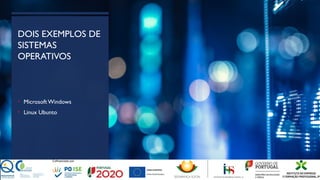 DOIS EXEMPLOS DE
SISTEMAS
OPERATIVOS
• Microsoft Windows
• Linux Ubunto
 