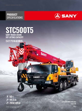 SANY TRUCK CRANE
50T LIFTING CAPACITY
50T汽车起重机
STC500T5
PRODUCT
SPECIFICATIONS
QUALITY CHANGES THE WORLD
www.sanyglobal.com
50 t
44.5 m
2058 kN·m
LEFT HAND DRIVE AVAILABLE
左舵可售
V1.7
 