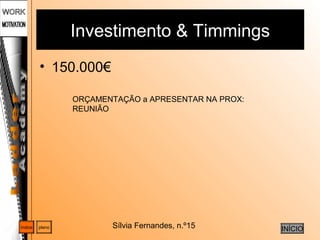 Sílvia Fernandes, n.º15
Investimento & Timmings
• 150.000€
planoíndice
INÍCIO
ORÇAMENTAÇÃO a APRESENTAR NA PROX:
REUNIÃO
 