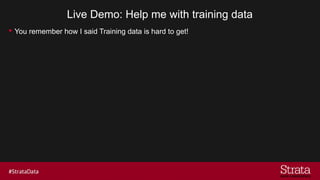 Live Demo: Help me with training data
? You remember how I said Training data is hard to get!
 