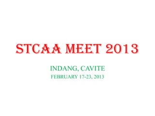 STCAA MEET 2013
INDANG, CAVITE
FEBRUARY 17-23, 2013
 
