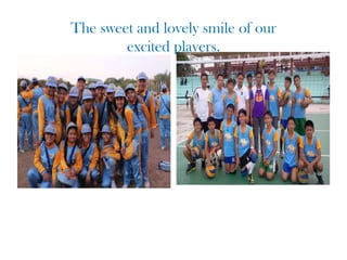 The sweet and lovely smile of our
excited players.
 