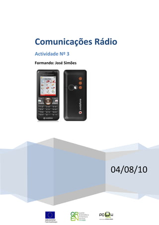 Comunicações Rádio
Actividade Nº 3
Formando: José Simões




                        04/08/10
 