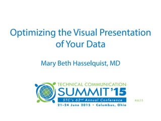 Optimizing the Visual Presentation
of Your Data
Mary Beth Hasselquist, MD
#stc15
 