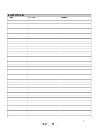 3
Page __ of __
SHOOT SCHEDULE
TIME: ACTION: DETAILS:
 
