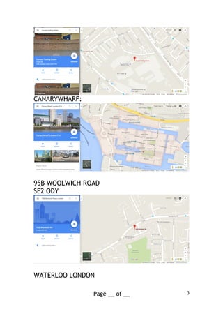 CANARYWHARF:
95B WOOLWICH ROAD
SE2 ODY
WATERLOO LONDON
Page __ of __ 3