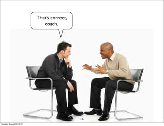 That’s correct,
                             coach.




                                            16
Sunday, August 28, 2011
 