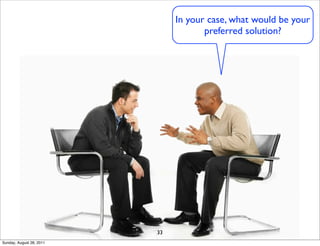 In your case, what would be your
                                      preferred solution?




                          33
Sunday, August 28, 2011
 