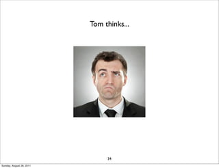 Tom thinks...




                               34
Sunday, August 28, 2011
 