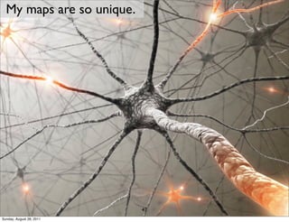 My maps are so unique.




                           47
Sunday, August 28, 2011
 