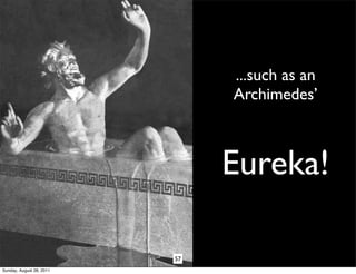 ...such as an
                               Archimedes’



                               Eureka!

                          57
Sunday, August 28, 2011
 