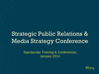 Strategic Public Relations &
Media Strategy Conference
Spectacular Training & Conferences
January 2014

 