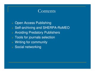 Contents
 Open Access Publishing
 Self-archiving and SHERPA-RoMEO
 Avoiding Predatory Publishers
 Tools for journals selection
 Tools for journals selection
 Writing for community
 Social networking
 