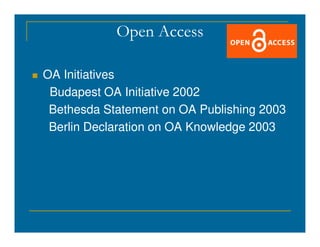 Open Access
 OA Initiatives
Budapest OA Initiative 2002
Bethesda Statement on OA Publishing 2003
Berlin Declaration on OA Knowledge 2003
Berlin Declaration on OA Knowledge 2003
 