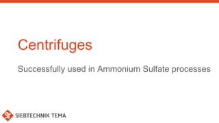 Centrifuges
Successfully used in Ammonium Sulfate processes
 