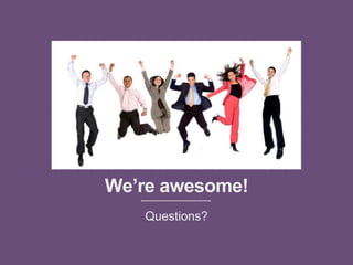 We’re awesome!
Questions?
 
