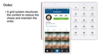 Order
• A grid system structures
the content to reduce the
chaos and maintain the
order.
 