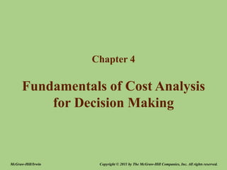 Fundamentals of Cost Analysis
for Decision Making
Chapter 4
Copyright © 2011 by The McGraw-Hill Companies, Inc. All rights reserved.
McGraw-Hill/Irwin
 