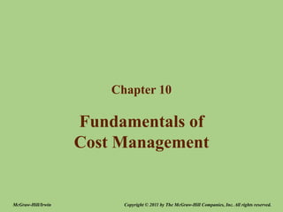 Fundamentals of
Cost Management
Chapter 10
Copyright © 2011 by The McGraw-Hill Companies, Inc. All rights reserved.
McGraw-Hill/Irwin
 
