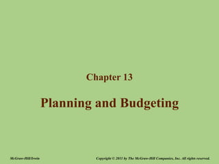 Planning and Budgeting
Chapter 13
Copyright © 2011 by The McGraw-Hill Companies, Inc. All rights reserved.
McGraw-Hill/Irwin
 