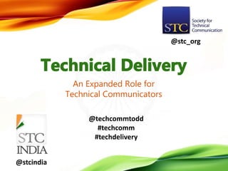 An Expanded Role for
Technical Communicators
@stc_org
@stcindia
@techcommtodd
#techcomm
#techdelivery
 