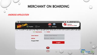 ANDROID APPLICATION
MERCHANT ON BOARDING
 