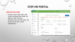 STEP/HR PORTAL
EMPLOYEE INFO FORM
• HR WILL ADD A NEW USER, ADD
OFFICE INFORMATION FROM THE
PORTAL, AND THIS WILL
REPLICATE ON THE APP WHEN THE
USER LOGS IN WITH VALID
CREDENTIALS.
 