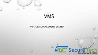 VMS
VISITOR MANAGEMENT SYSTEM
 