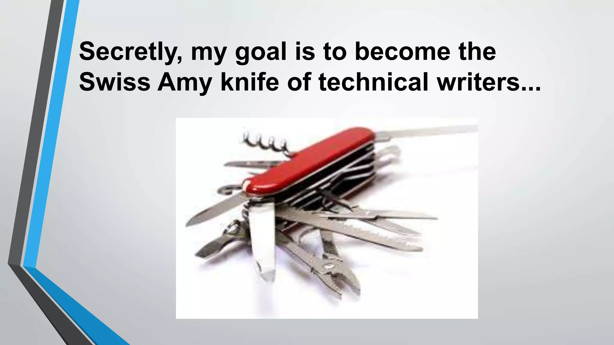 Secretly, my goal is to become the
Swiss Amy knife of technical writers...
 