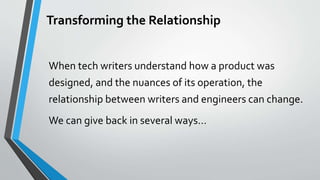 Transforming the Relationship
When tech writers understand how a product was
designed, and the nuances of its operation, t...