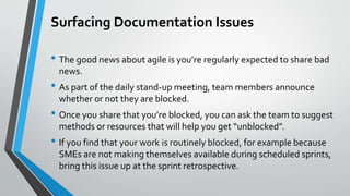 Surfacing Documentation Issues
• The good news about agile is you’re regularly expected to share bad
news.
• As part of th...