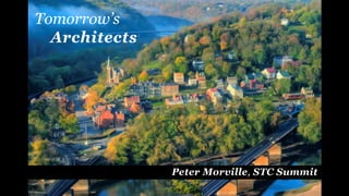 Peter Morville, STC Summit
Tomorrow’s
Architects
 