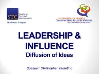 LEADERSHIP & INFLUENCE
Diffusion of Ideas
Speaker: Christopher Tarantino
@Tarantino4me
Rochester Chapter
 
