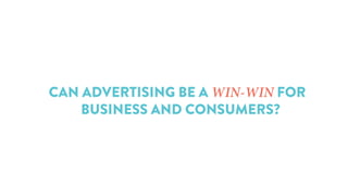 CAN ADVERTISING BE A WIN-WIN FOR  
BUSINESS AND CONSUMERS?
 