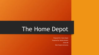 The Home Depot
Prepared For: Home Depot
Prepared By: Natalia Herbert
STCM 459
West Virginia University
 